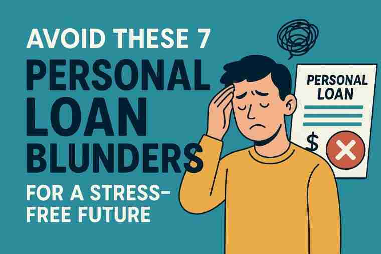 Avoid These 7 Personal Loan Blunders for a Stress-Free Future