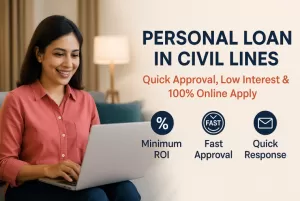 Personal Loan in Civil Lines – Quick Approval, Low Interest & 100% Online Apply 