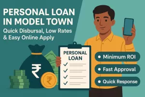 Personal Loan in Model Town – Quick Disbursal, Low Rates & Easy Online Apply 