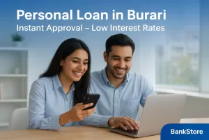 Personal Loan in Burari | Instant Approval-Low Interest Rates 