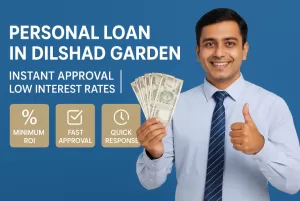 Personal Loan in Dilshad Garden | Instant Approval | Low Interest Rates 