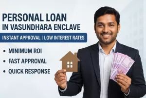 Personal Loan in Vasundhara Enclave | Instant Approval | Low Interest Rates 