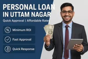 Personal Loan in Uttam Nagar | Quick Approval | Affordable Rates 