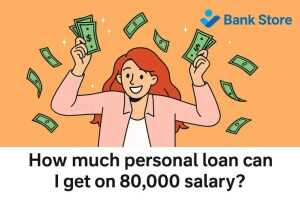 How Much Personal Loan Can I Get on ₹80,000 Salary? 